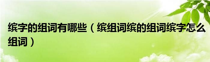 缤字的组词有哪些（缤组词缤的组词缤字怎么组词）