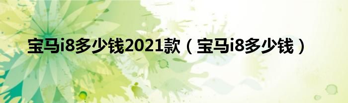 宝马i8多少钱2021款（宝马i8多少钱）