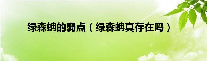 绿森蚺的弱点（绿森蚺真存在吗）