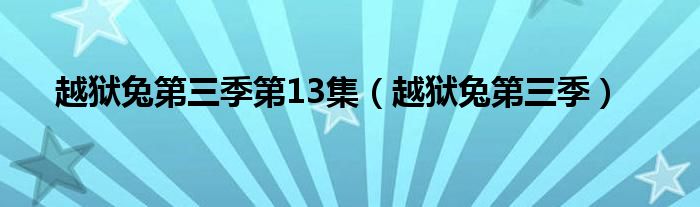 越狱兔第三季第13集（越狱兔第三季）