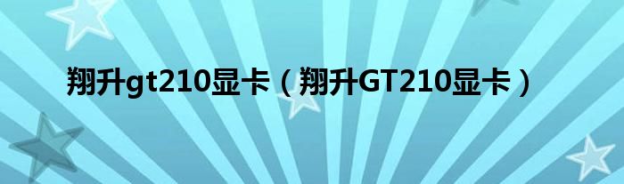 翔升gt210显卡（翔升GT210显卡）