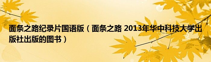 面条之路纪录片国语版（面条之路 2013年华中科技大学出版社出版的图书）