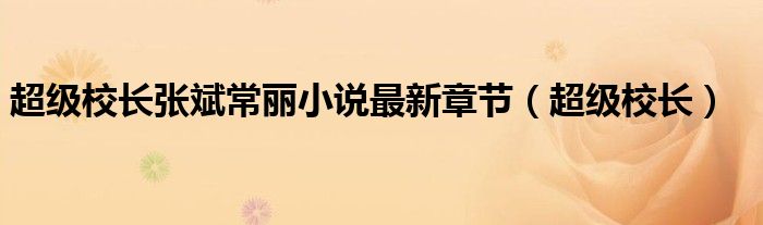 超级校长张斌常丽小说最新章节（超级校长）