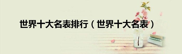 世界十大名表排行（世界十大名表）