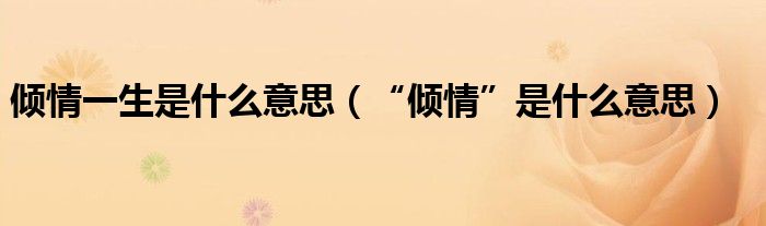 倾情一生是什么意思（“倾情”是什么意思）