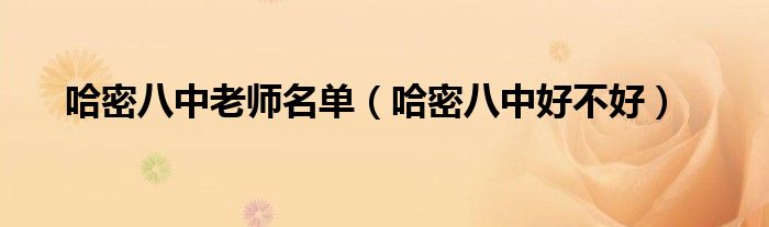 哈密八中老师名单（哈密八中好不好）