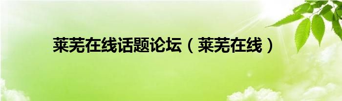 莱芜在线话题论坛（莱芜在线）