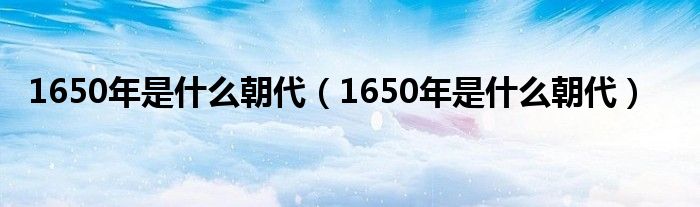 1650年是什么朝代（1650年是什么朝代）