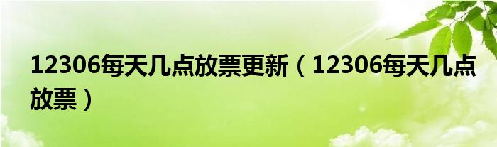 12306每天几点放票更新（12306每天几点放票）