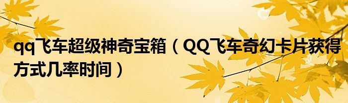 qq飞车超级神奇宝箱（QQ飞车奇幻卡片获得方式几率时间）