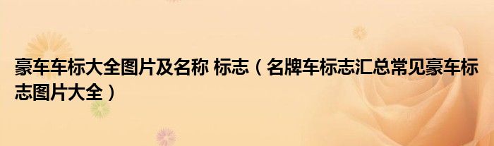 豪车车标大全图片及名称 标志（名牌车标志汇总常见豪车标志图片大全）