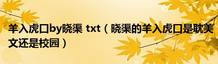羊入虎口by晓渠 txt（晓渠的羊入虎口是耽美文还是校园）