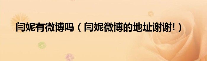 闫妮有微博吗（闫妮微博的地址谢谢!）