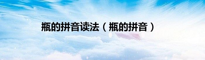 瓶的拼音读法（瓶的拼音）