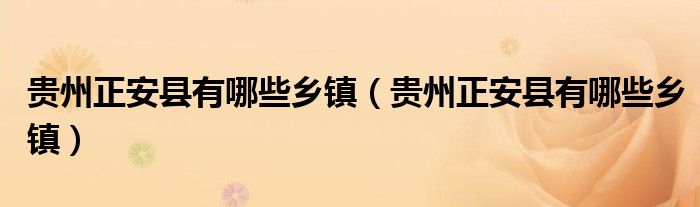 贵州正安县有哪些乡镇（贵州正安县有哪些乡镇）