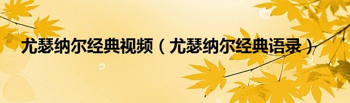 尤瑟纳尔经典视频（尤瑟纳尔经典语录）