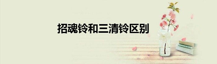 招魂铃和三清铃区别