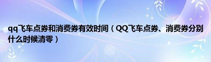 qq飞车点券和消费券有效时间（QQ飞车点券、消费券分别什么时候清零）