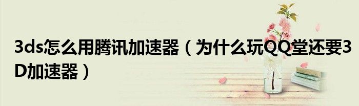 3ds怎么用腾讯加速器（为什么玩QQ堂还要3D加速器）