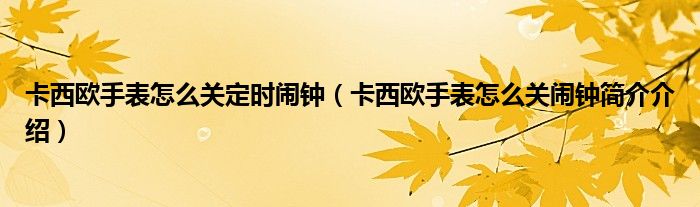 卡西欧手表怎么关定时闹钟（卡西欧手表怎么关闹钟简介介绍）