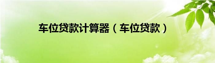 车位贷款计算器（车位贷款）