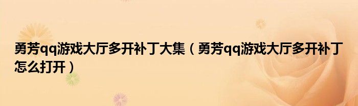 勇芳qq游戏大厅多开补丁大集（勇芳qq游戏大厅多开补丁怎么打开）