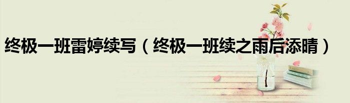 终极一班雷婷续写（终极一班续之雨后添晴）