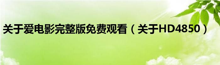 关于爱电影完整版免费观看（关于HD4850）