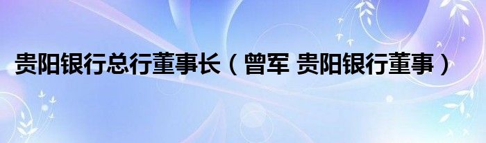 贵阳银行总行董事长（曾军 贵阳银行董事）
