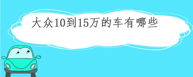 大众10到15万的车有哪些