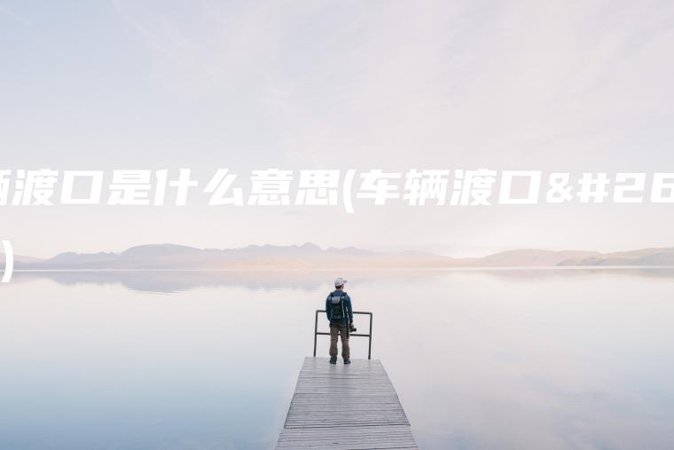 车辆渡口是什么意思(车辆渡口标志)