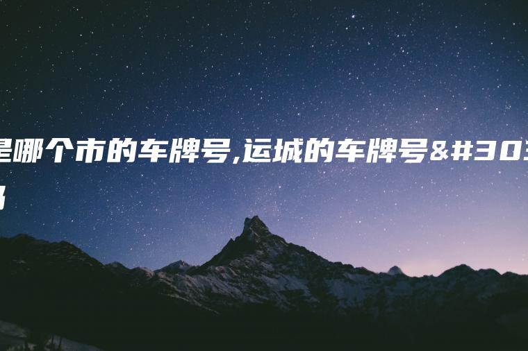 豫乚是哪个市的车牌号,运城的车牌号的代码