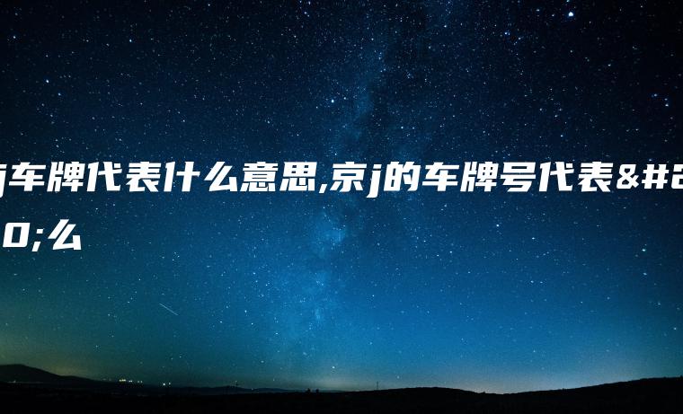 京j车牌代表什么意思,京j的车牌号代表什么