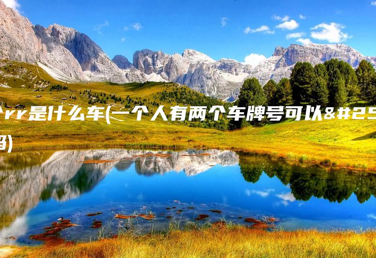 两个rr是什么车(一个人有两个车牌号可以换吗)