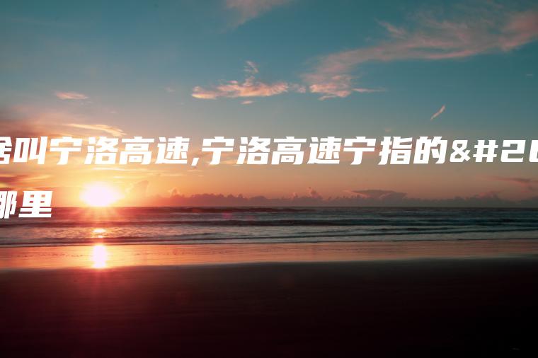 为啥叫宁洛高速,宁洛高速宁指的是哪里