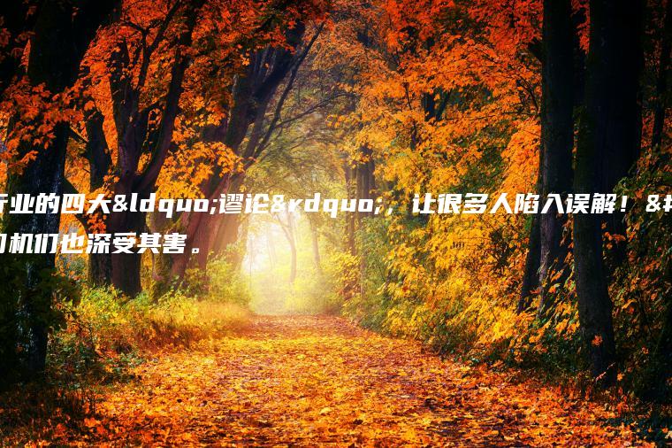 汽车行业的四大“谬论”，让很多人陷入误解！老司机们也深受其害。