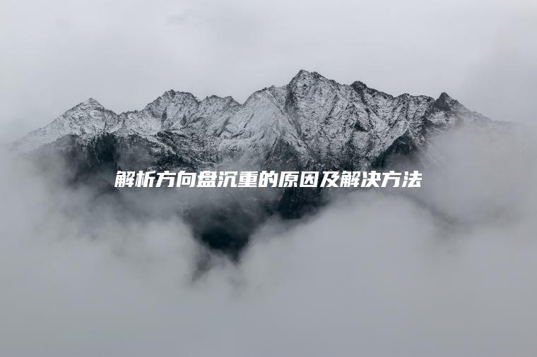 解析方向盘沉重的原因及解决方法