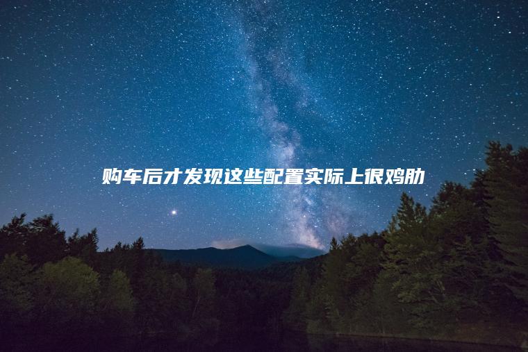 购车后才发现这些配置实际上很鸡肋