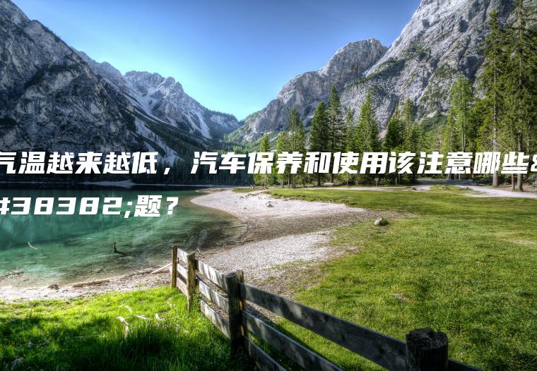 气温越来越低，汽车保养和使用该注意哪些问题？