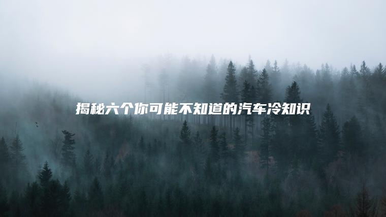 揭秘六个你可能不知道的汽车冷知识