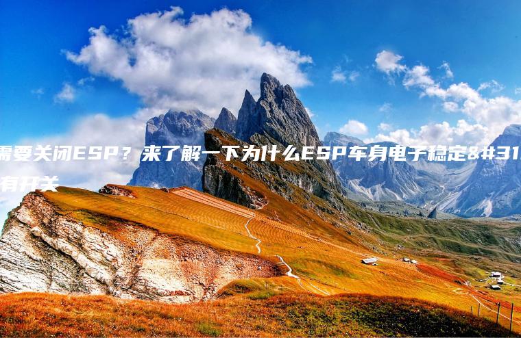 何时需要关闭ESP？来了解一下为什么ESP车身电子稳定系统会有开关